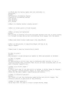 1) Which are the backup types that are available in 
Netbackup ?
Answer-
Differential Incremental Backup
Commulative Incremen