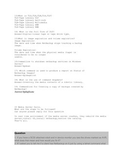 13)What is TLD,TLH,TLM,TL4,TL8?
TLD-Tape Library DLT
TLH-Tape Library Half-inch
TLM-Tape Library Multimedia
TL4-Tape Library
