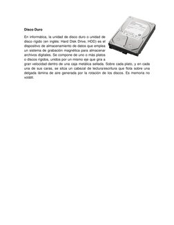 Disco Duro  
En informática, la unidad de disco duro o unidad de 
disco rígido (en inglés: Hard Disk Drive, HDD) es el 
dis