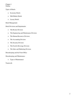 2 
Chapter 1 
Outline  
Types of Hotels 
• 
Economy Hotels 
• 
Mid-Market Hotels 
• 
Luxury Hotels 
Hotel Management 
Hotel