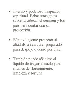 • Intenso y poderoso limpiador 
espiritual. Echar unas gotas 
sobre la cabeza, el corazón y los 
pies para contar con su 
pro