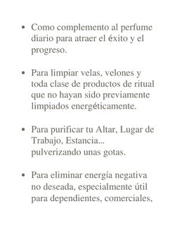 • Como complemento al perfume 
diario para atraer el éxito y el 
progreso. 
  
• Para limpiar velas, velones y 
toda clase de