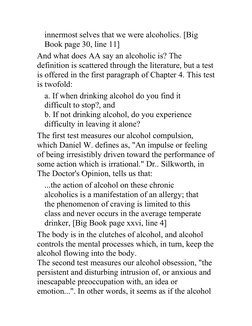 innermost selves that we were alcoholics. [Big 
Book page 30, line 11]
And what does AA say an alcoholic is? The 
definition