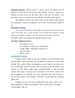 EXISTING SYSTEM : Existing system is a manual entry for the students. Here the 
attendance will be carried out in the hand wr