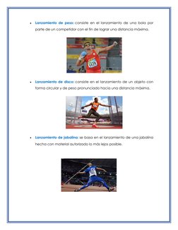  
Lanzamiento de peso: consiste en el lanzamiento de una bola por 
parte de un competidor con el fin de lograr una distancia
