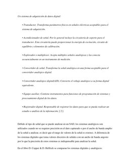 Un sistema de adquisición de datos digital:  
 
• Transductor. Transforma parámetros físicos en señales eléctricas aceptables