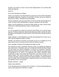Demeter: (se levanta) ¡mi hija no es tan tonta! Seguramente no ha comido nada 
desde que llegó allí.  
ACTO VI  
(en la cena,