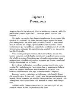 Capítulo 1
PRIMER AMOR
Antes me llamaba María Pasqual. Vivía en Mollerussa, cerca de Lleida. Un
pueblo en el que nunca pasa n