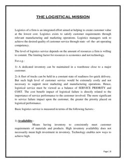 Page | 8  
 
THE LOGISTICAL MISSION 
 
Logistics of a firm is an integrated effort aimed at helping to create customer valu