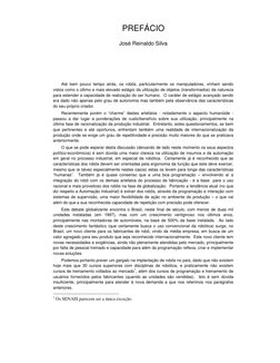PREFÁCIO
José Reinaldo Silva
Até bem pouco tempo atrás, os robôs, particularmente os manipuladores, vinham sendo
vistos como