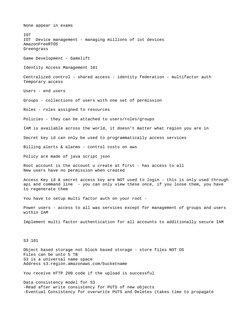 None appear in exams
IOT
IOT  Device management - managing millions of iot devices
AmazonFreeRTOS
Greengrass 
Game Developmen