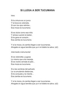 SI LLEGA A SER TUCUMANA 
 
Intro  
 
Si la cintura es un junco 
Y la boca es colorada, 
Si son los ojos retintos... 
Esa moza