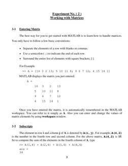 5 
Experiment No. ( 2 ) 
Working with Matrices 
 
 
2-1 
Entering Matrix 
 
The best way for you to get started with MATLA