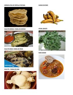 HEREWE-ATOL DE TORTILLA TOSTADA 
 
HULA´PE HARAKU- TAMAL DE CHIPILIN 
 
HULA´PE XINAK- TAMAL DE FRIJOL 
 
HULA´PE – TAMAL DE