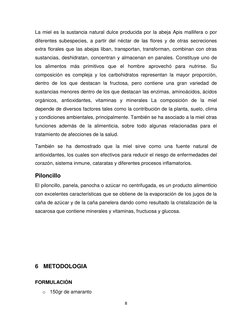 8 
 
La miel es la sustancia natural dulce producida por la abeja Apis mallifera o por 
diferentes subespecies, a partir del