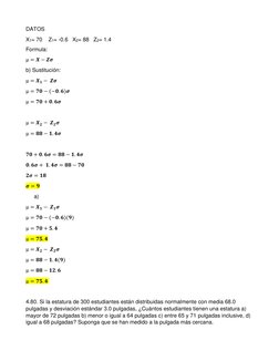 DATOS 
X1= 70    Z1= -0.6   X2= 88   Z2= 1.4 
Formula:  
µ = 𝑿−𝒁𝝈 
b) Sustitución:  
µ = 𝑿𝟏− 𝒁𝝈 
µ = 𝟕𝟎−(−𝟎. 𝟔)𝝈 