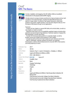 MRI: The Basics
Concise, readable, and engaging, this 4th edition offers an excellent
introduction to the physics behind MR i