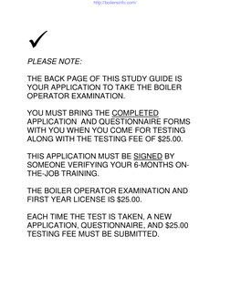 
PLEASE NOTE: 
 
THE BACK PAGE OF THIS STUDY GUIDE IS 
YOUR APPLICATION TO TAKE THE BOILER 
OPERATOR EXAMINATION. 
 
YOU MU