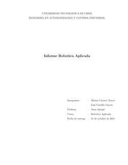 UNIVERSIDAD TECNOLOGICA DE CHILE
INGENIERÍA EN AUTOMATIZACION Y CONTROL INDUSTRIAL
Informe Robotica Aplicada
Integrantes
:
Ma