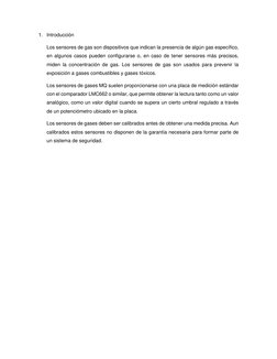 1. Introducción 
Los sensores de gas son dispositivos que indican la presencia de algún gas específico, 
en algunos casos pue