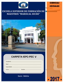 1 
COORDINACION IEPC-PEC 
 
Carpeta IEPC-PEC    2017 
 
ESCUELA SUPERIOR DE FORMACIÓN DE 
MAESTROS “MARISCAL SUCRE”