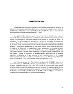 3 
 
 
 
 
 
 
INTRODUCCION 
 
 
Guatemala ha tenido históricamente un nivel muy desfavorable en el campo de la 
educación. E