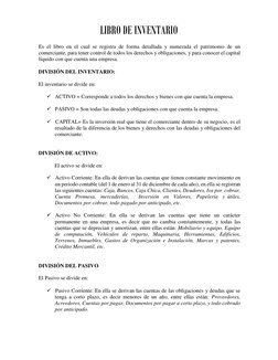 LIBRO DE INVENTARIO 
 
Es el libro en el cual se registra de forma detallada y numerada el patrimonio de un 
comerciante, p
