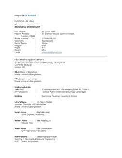 Sample of CV Format-1 
 
CURRICULUM VITAE 
OF 
MAHMUDUL CHOWDHURY 
 
Date of Birth                 :           2nd March 1989