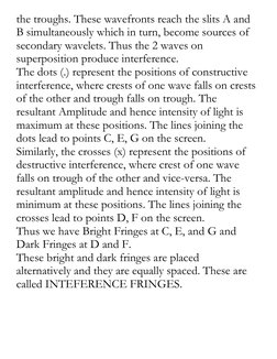 the troughs. These wavefronts reach the slits A and 
B simultaneously which in turn, become sources of 
secondary wavelets. T