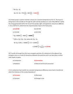 * W= QH – QL 
   QH= W + QL = 750 
𝐾𝐽
𝑚𝑖𝑛 + 360 
𝐾𝐽
𝑚𝑖𝑛  = 1110 
𝑲𝑱
𝒎𝒊𝒏 
 
21) A heat pump is used to maintain