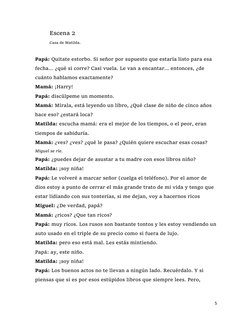 5 
 
Escena 2  
Casa de Matilda. 
 
Papá: Quitate estorbo. Si señor por supuesto que estaría listo para esa 
fecha... ¿qué si