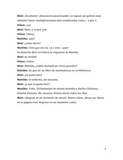 8 
 
Miel: ¡Excelente! ¡Estuvieron practicando! ¡si siguen así podrán más 
adelante hacer multiplicaciones más complicadas co