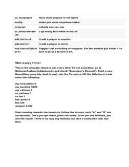 cs_maxplayer
Have more players in the game
noclip
make you move anywhere faster
notarget
nobody can see you
sv_airaccelerate