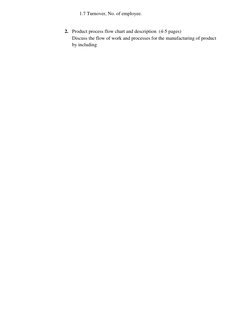 1.7 Turnover, No. of employee. 
 
 
 
2. Product process flow chart and description  (4-5 pages) 
 
Discuss the flow of work
