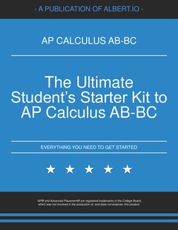 - A PUBLICATION OF ALBERT.IO -
The Ultimate
Student’s Starter Kit to 
AP Calculus AB-BC
EVERYTHING YOU NEED TO GET STARTED
*A