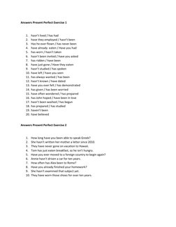 Answers Present Perfect Exercise 1 
 
1. hasn’t lived / has had 
2. have they employed / hasn’t been 
3. Has he ever flown /