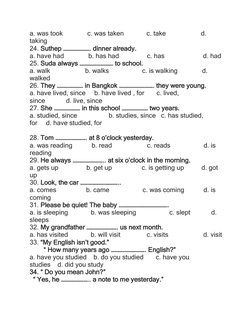 a. was took              c. was taken             c. take                    d. 
taking 
24. Suthep …………………. dinner already.
