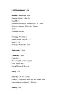 PROGRAM EXAMPLES: 
 
Monday - Handstand Work 
Clean and Jerk 5 x 2 or 7 x 1 
Squat 3 x 5 
Deadlift or Romanian Deadlifts 1 x