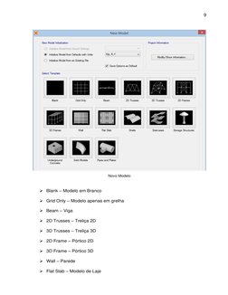9 
 
 
Novo Modelo 
 
 Blank – Modelo em Branco 
 Grid Only – Modelo apenas em grelha 
 Beam – Viga 
 2D Trusses – Treliç