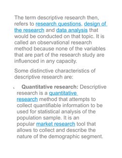 The term descriptive research then, 
refers to research questions, design of 
the research and data analysis that 
would be c