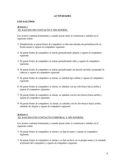 3 
ACTIVIDADES 
 
LOS SALUDOS 
 
JUEGO 1  
-EL SALUDO SIN CONTACTO Y SIN SONIDO.  
 
Los actores caminan lentamente y cuand