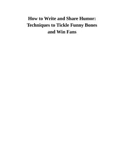 How to Write and Share Humor:
Techniques to Tickle Funny Bones
and Win Fans
