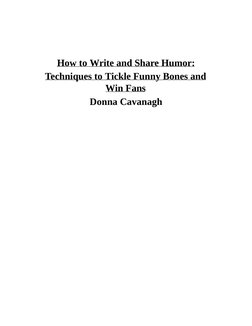  
 
How to Write and Share Humor:
Techniques to Tickle Funny Bones and
Win Fans
Donna Cavanagh
