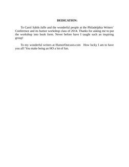 DEDICATION:
 
To Carol Sabik-Jaffe and the wonderful people at the Philadelphia Writers’
Conference and its humor workshop cl