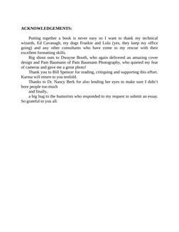 ACKNOWLEDGEMENTS:
 
Putting together a book is never easy so I want to thank my technical
wizards, Ed Cavanagh, my dogs Frank