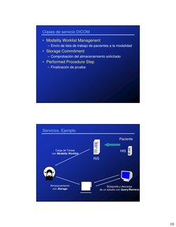 10
Clases de servicio DICOM
• Modality Worklist Managenent
– Envío de lista de trabajo de pacientes a la modalidad
• Storage