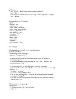 [global_tags] 
  # dc = "us-east-1" # will tag all metrics with dc=us-east-1 
  # rack = "1a" 
  ## Environment variables can