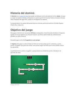 Historia del dominó 
El dominó es un juego de mesa que puede considerarse como una extensión de los dados. Aunque 
su origen