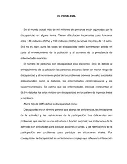 EL PROBLEMA 
 
En el mundo actual más de mil millones de personas están aquejadas por la 
discapacidad en alguna forma. Tiene