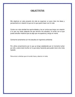 Objetivos  
 
 
Mis objetivos en este proyecto de vida es organizar un poco más mis ideas y 
pensamiento en relación lo que c
